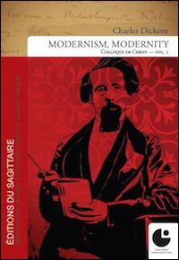 Charles Dickens, Modernism, Modernity (Vol. 1)