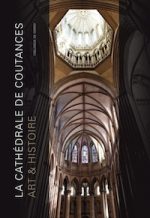 La cathédrale de Coutances. Art & Histoire