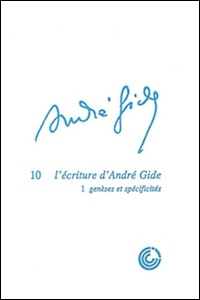 L'écriture d'André Gide - Tome I : Genèses et spécificités