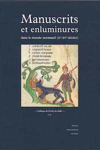 Manuscrits et enluminures dans le monde normand (Xe-XVe siècles) - Réédition